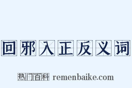 回邪入正反义词是什么意思的图片